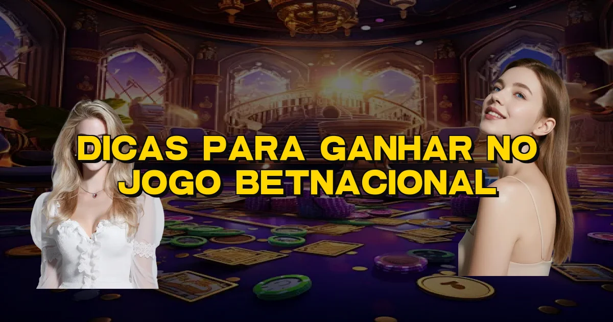 Dicas Para Ganhar No Jogo Betnacional Oficial