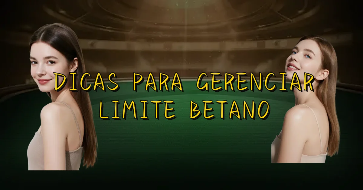 Dicas Para Gerenciar Limite Betano Oficial