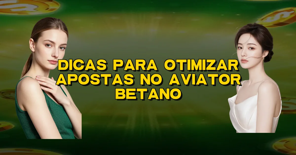 Dicas Para Otimizar Apostas No Aviator Betano Oficial