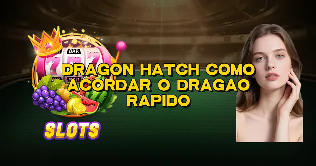 Dragon Hatch Como Acordar O Dragao Rapido Oficial