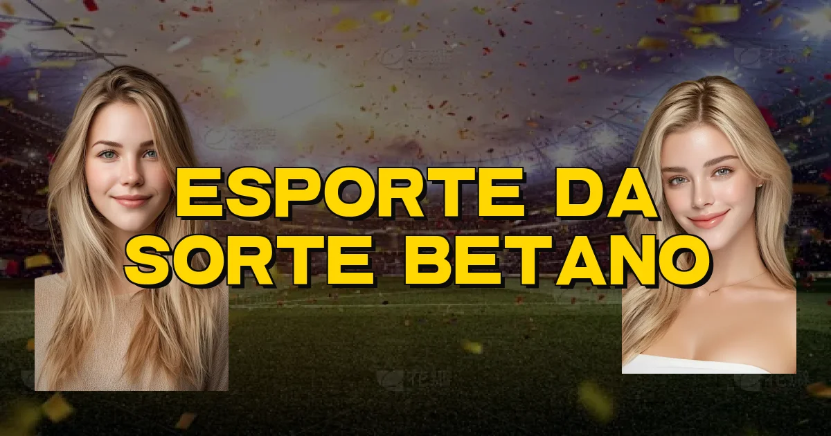 Esporte Da Sorte Betano Oficial