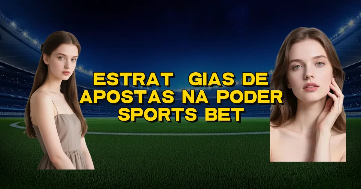 Estratégias De Apostas Na Poder Sports Bet Oficial