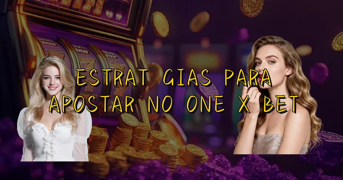Estratégias Para Apostar No One X Bet Oficial