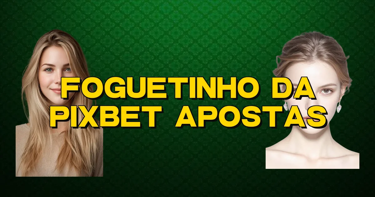 Foguetinho Da Pixbet Apostas Oficial