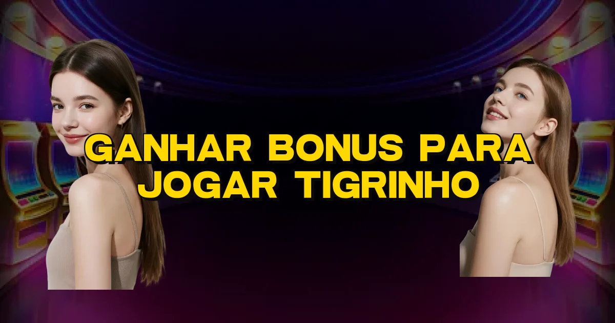 Ganhar Bonus Para Jogar Tigrinho Oficial