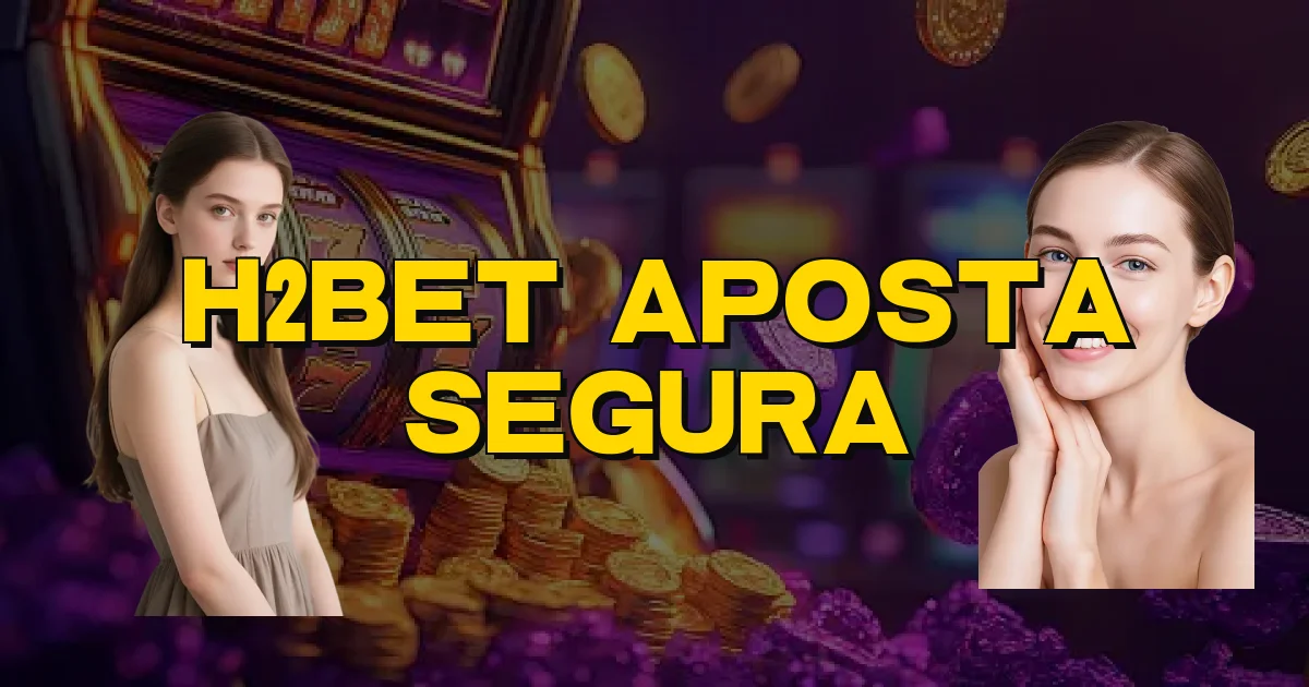 H2Bet Aposta Segura Oficial