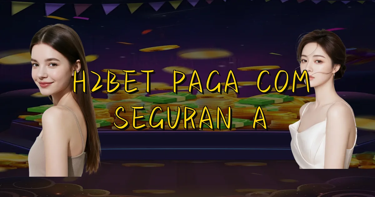 H2Bet Paga Com Segurança Oficial