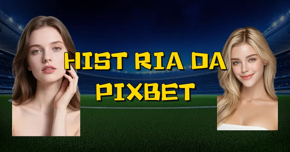 História Da Pixbet Oficial