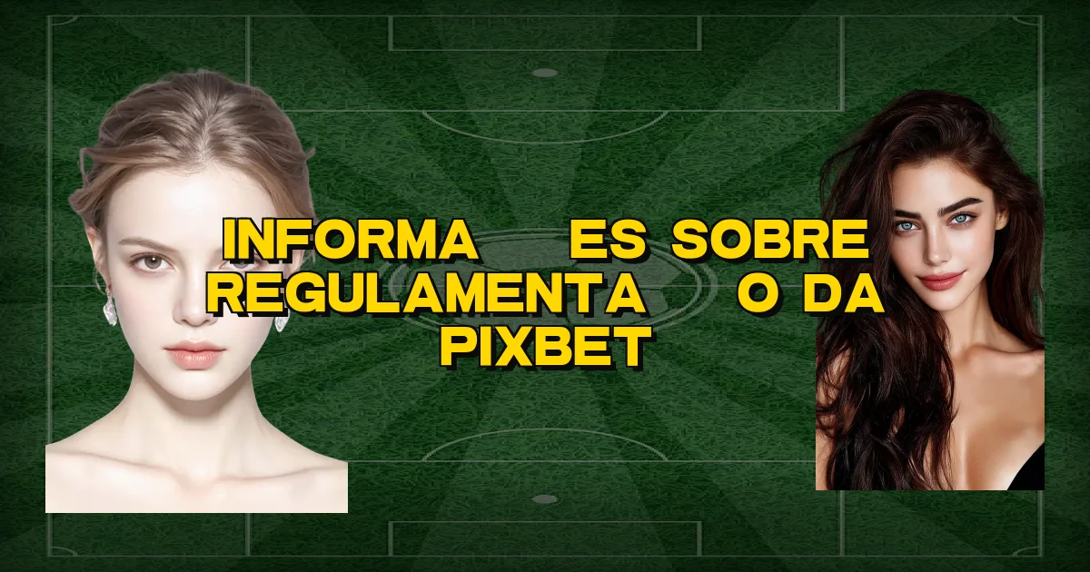 Informações Sobre Regulamentação Da Pixbet Oficial
