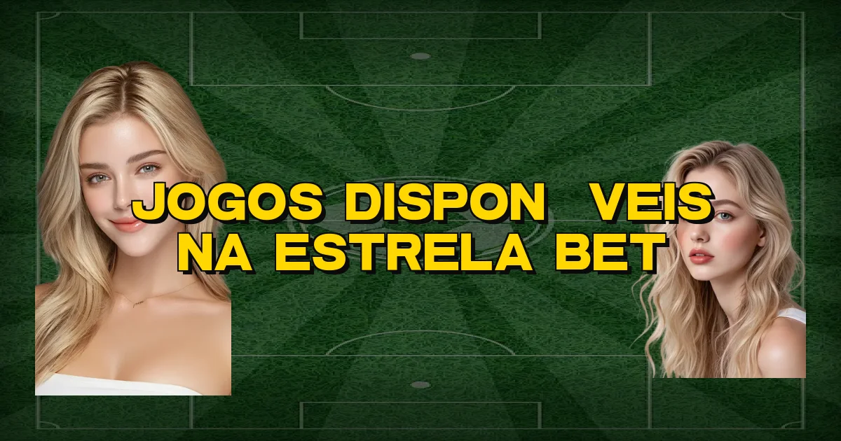 Jogos Disponíveis Na Estrela Bet Oficial