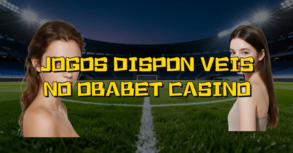Jogos Disponíveis No Obabet Casino Oficial