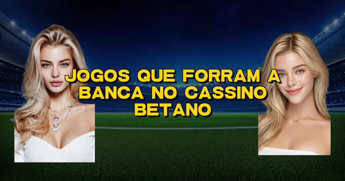 Jogos Que Forram A Banca No Cassino Betano Oficial