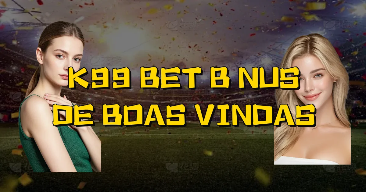 K99 Bet Bônus De Boas Vindas Oficial