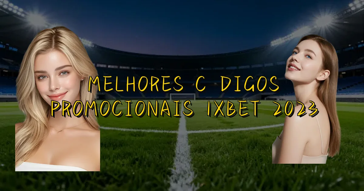 Melhores Códigos Promocionais 1Xbet 2023 Oficial