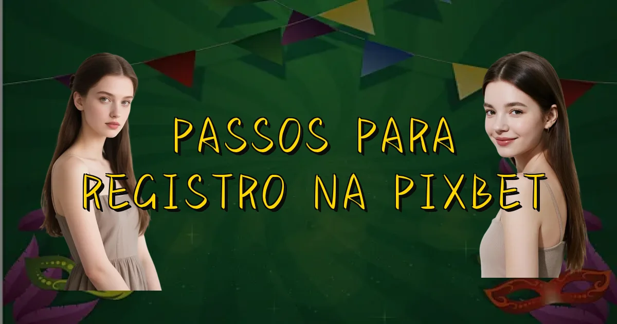 Passos Para Registro Na Pixbet Oficial