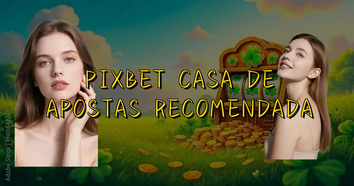 Pixbet Casa De Apostas Recomendada Oficial