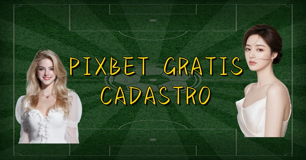 Pixbet Gratis Cadastro Oficial