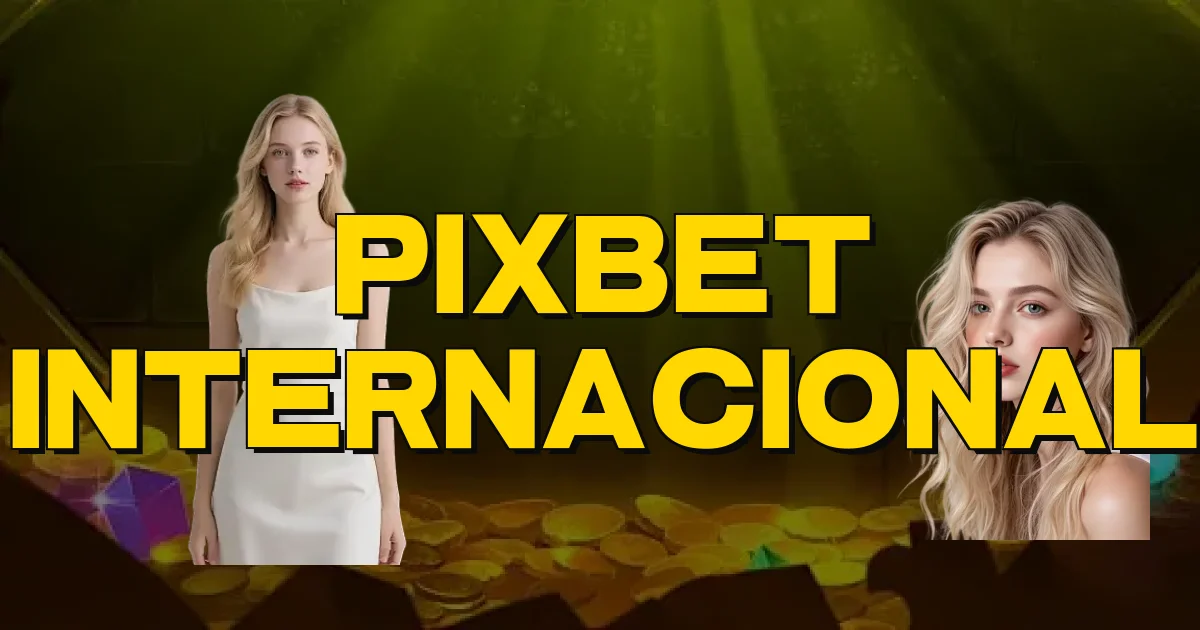 Pixbet Internacional Oficial