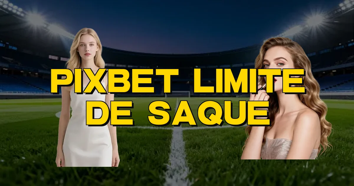 Pixbet Limite De Saque Oficial