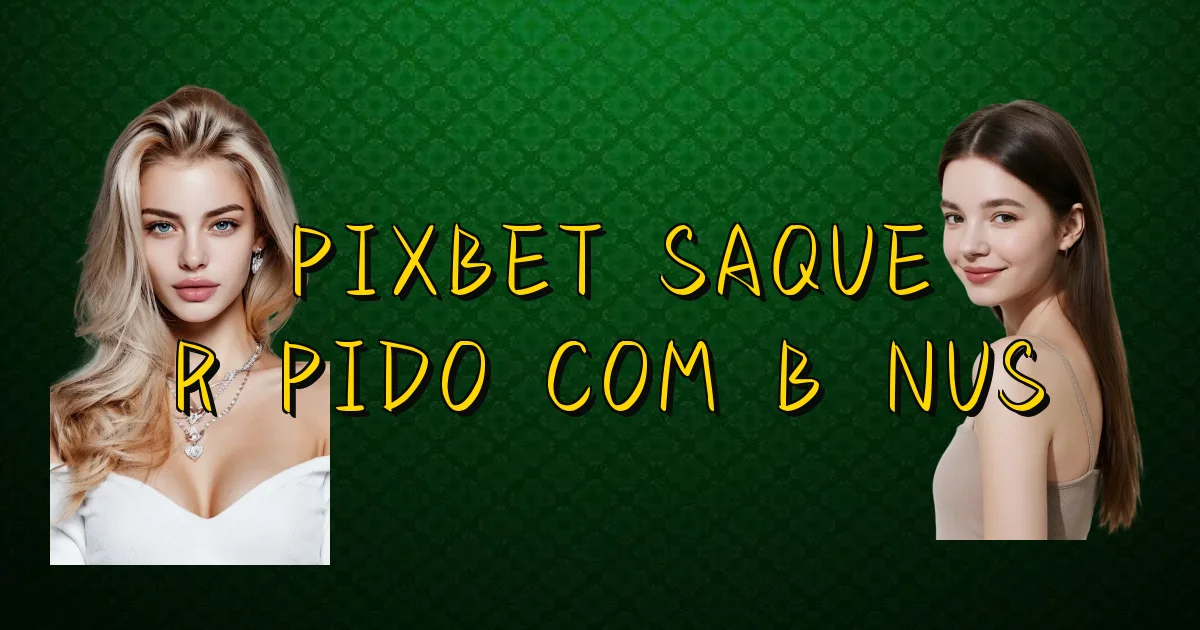 Pixbet Saque Rápido Com Bônus Oficial