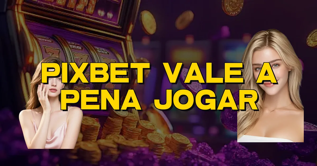 Pixbet Vale A Pena Jogar Oficial