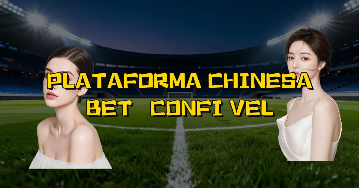 Plataforma Chinesa Bet É Confiável Oficial