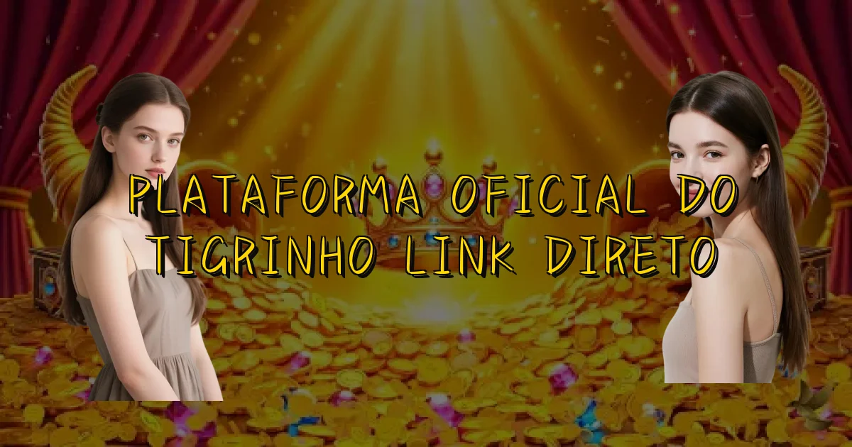 Plataforma Oficial Do Tigrinho Link Direto Oficial