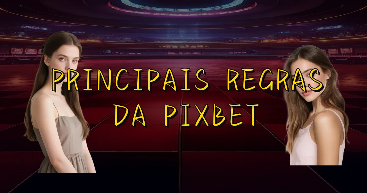 Principais Regras Da Pixbet Oficial