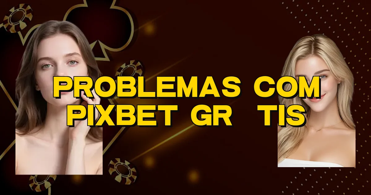 Problemas Com Pixbet Grátis Oficial
