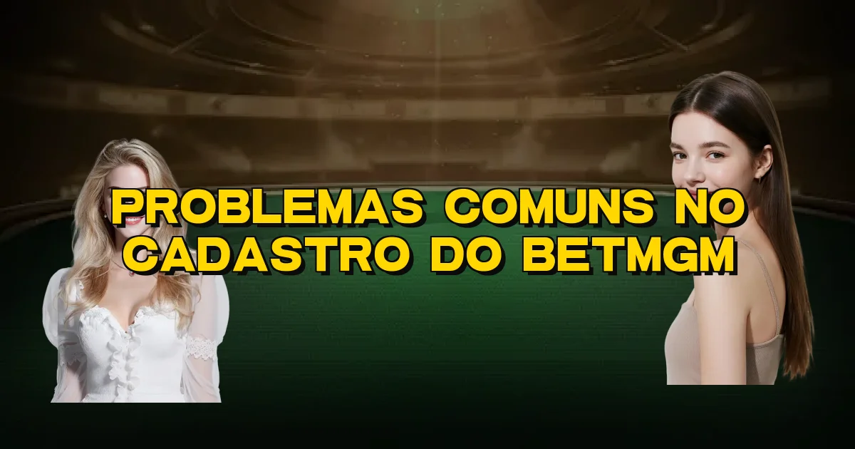 Problemas Comuns No Cadastro Do Betmgm Oficial