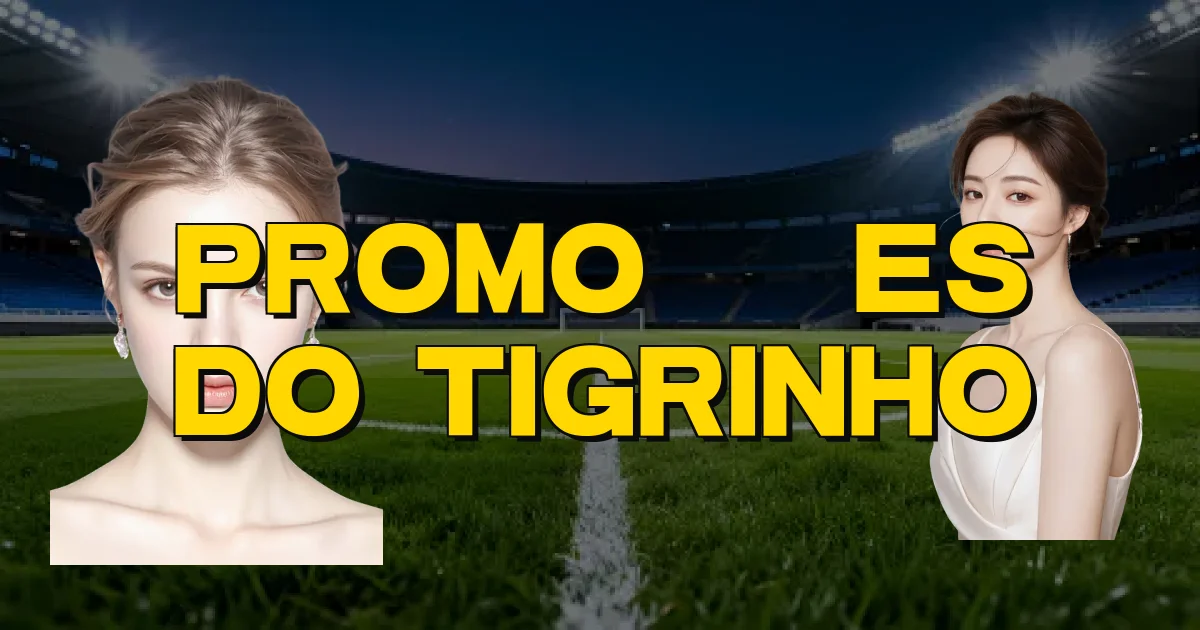 Promoções Do Tigrinho Oficial