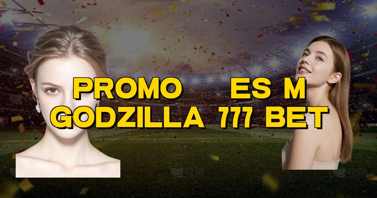 Promoções M Godzilla 777 Bet Oficial