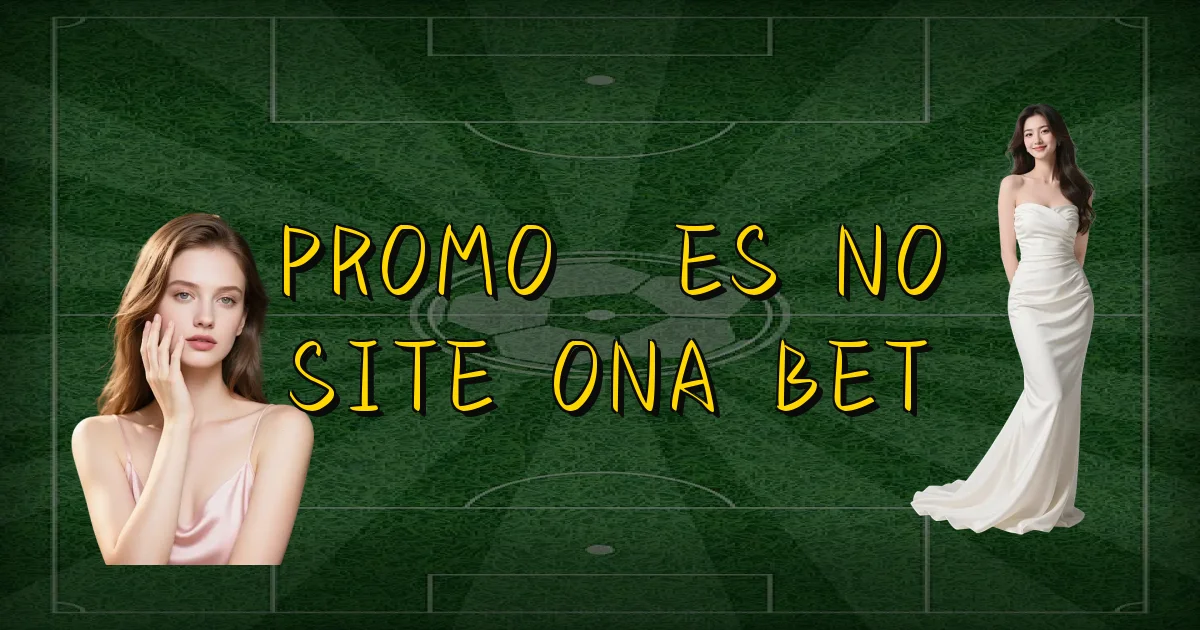 Promoções No Site Ona Bet Oficial