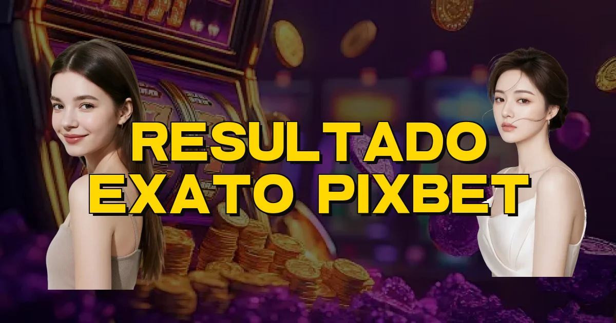 Resultado Exato Pixbet Oficial