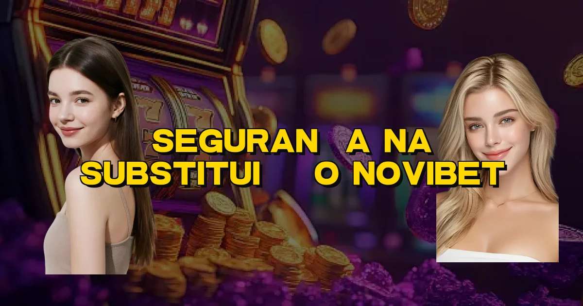 Segurança Na Substituição Novibet Oficial