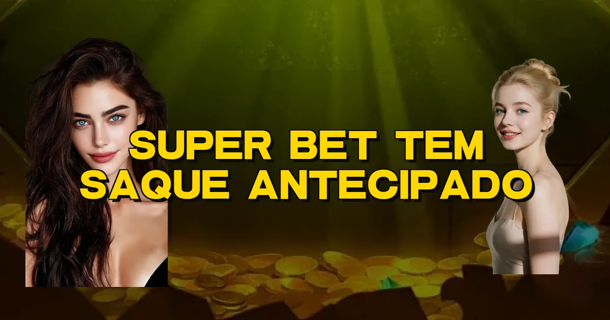 Super Bet Tem Saque Antecipado Oficial