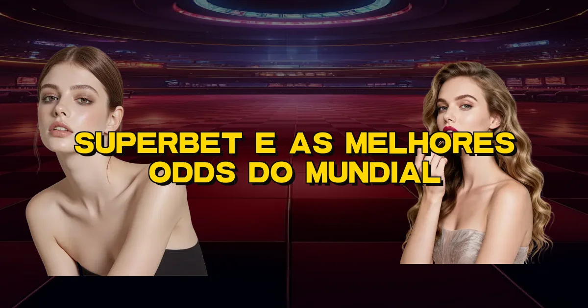 Superbet E As Melhores Odds Do Mundial Oficial