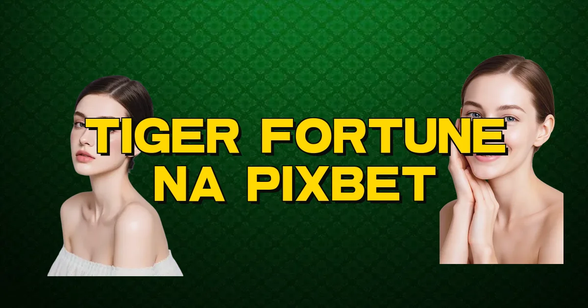 Tiger Fortune Na Pixbet Oficial